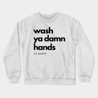 Wash Ya Damn Hands, Ya Nasty Crewneck Sweatshirt